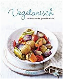 Moderne Vegetarische Küche Ve Arisch Leckeres Aus Der Gesunden Küche Leicht Gemacht